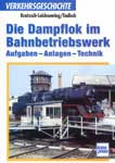 Die Dampflok im Bahnbetriebswerk. Aufgaben, Anlagen und Technik